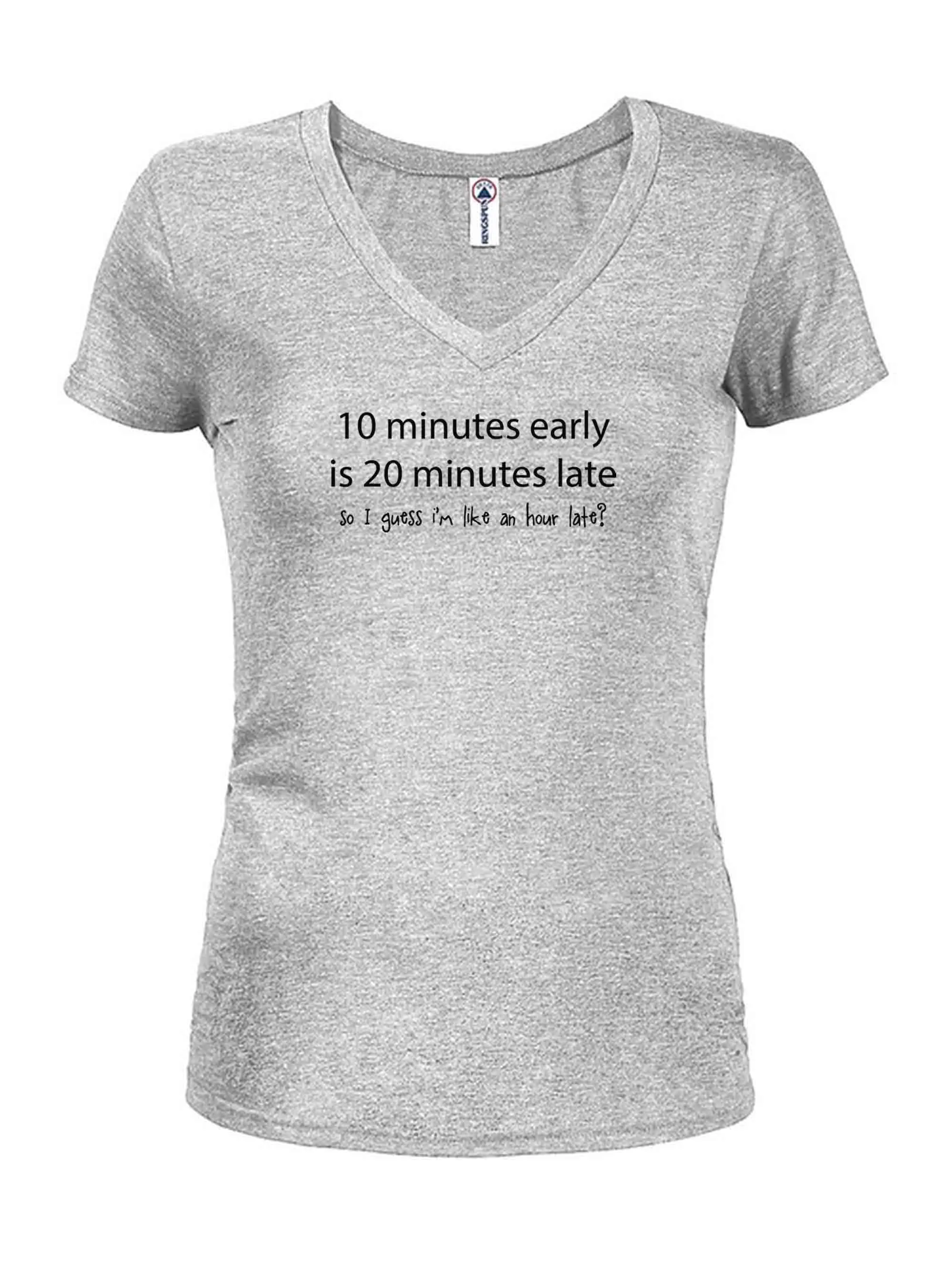 10 minutes early is 20 minutes late Juniors V Neck T-Shirt