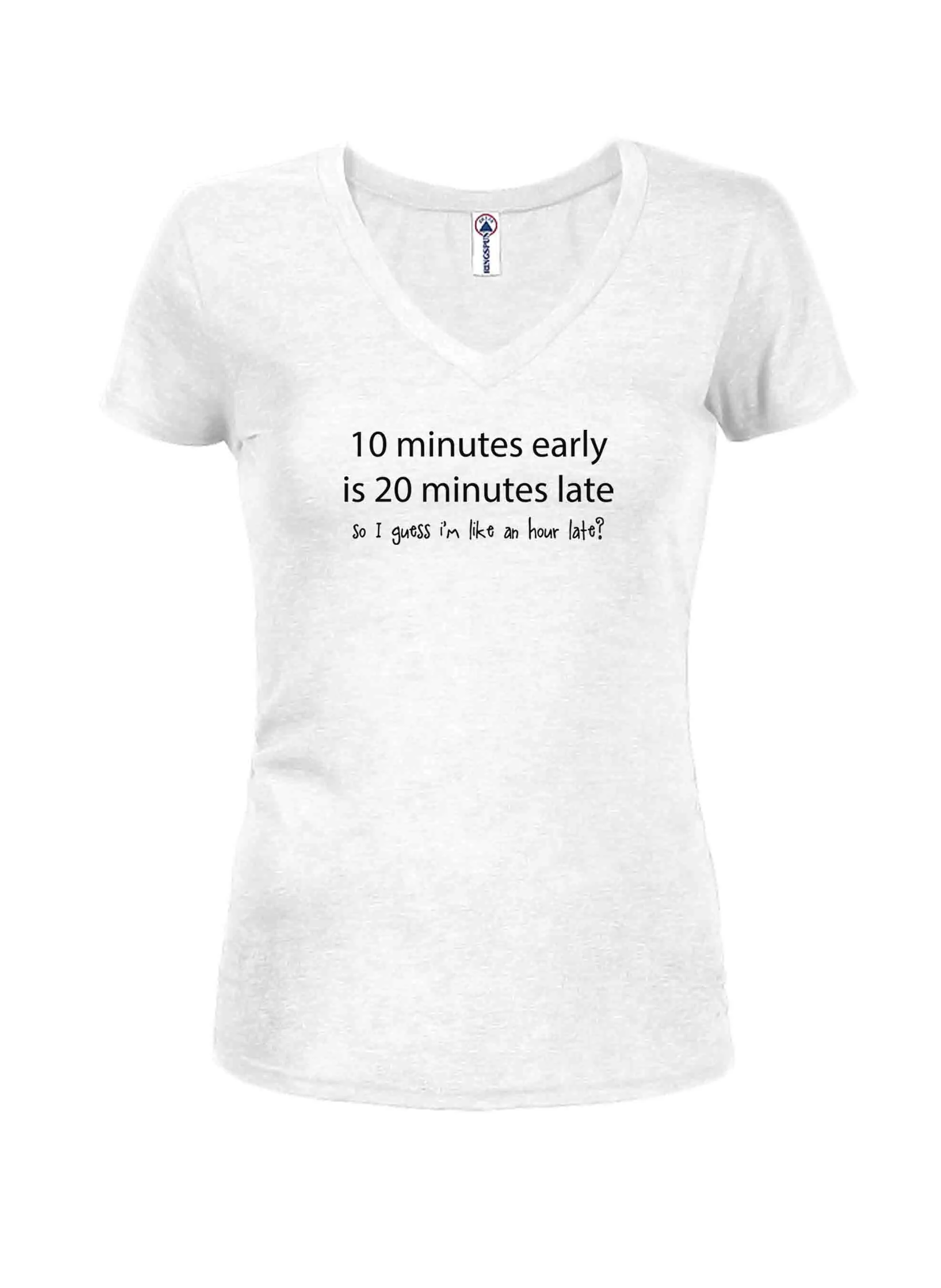 10 minutes early is 20 minutes late Juniors V Neck T-Shirt